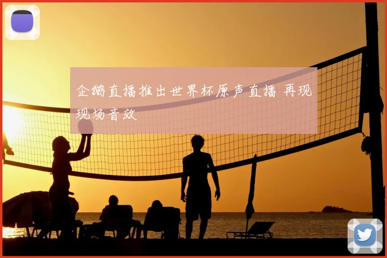 企鹅直播推出世界杯原声直播 再现现场音效
