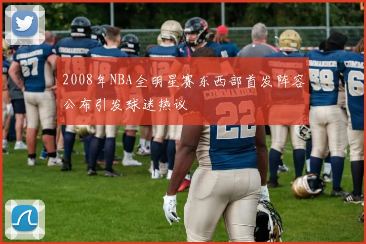 2008年NBA全明星赛东西部首发阵容公布引发球迷热议