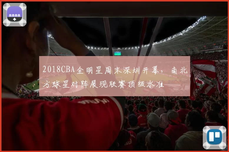 2018CBA全明星周末深圳开幕，南北方球星对阵展现联赛顶级水准