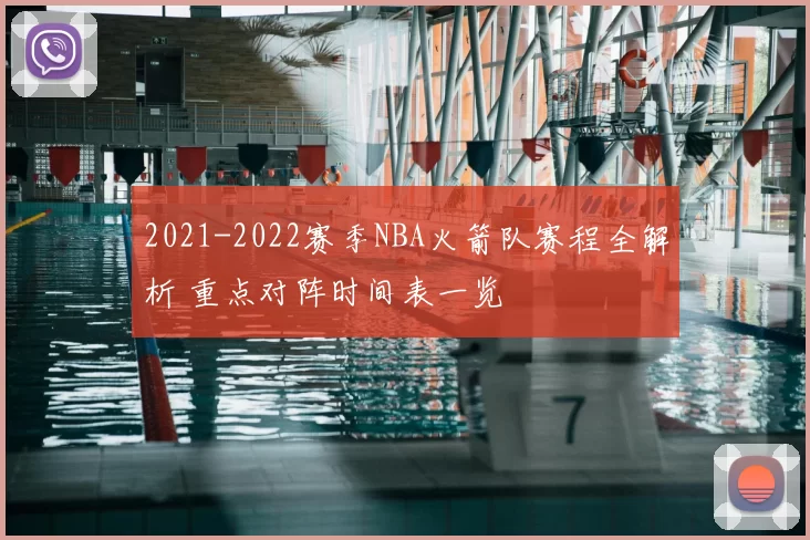 2021-2022赛季NBA火箭队赛程全解析 重点对阵时间表一览