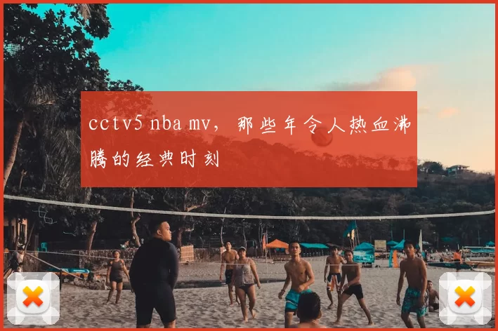 cctv5 nba mv，那些年令人热血沸腾的经典时刻