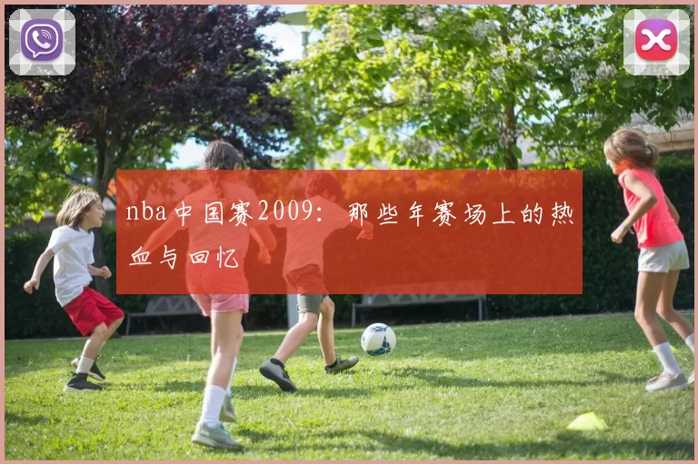 nba中国赛2009：那些年赛场上的热血与回忆