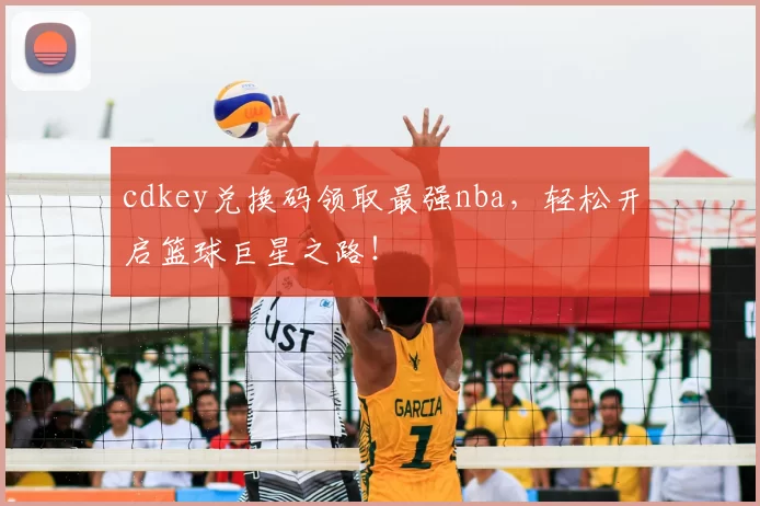 cdkey兑换码领取最强nba，轻松开启篮球巨星之路！