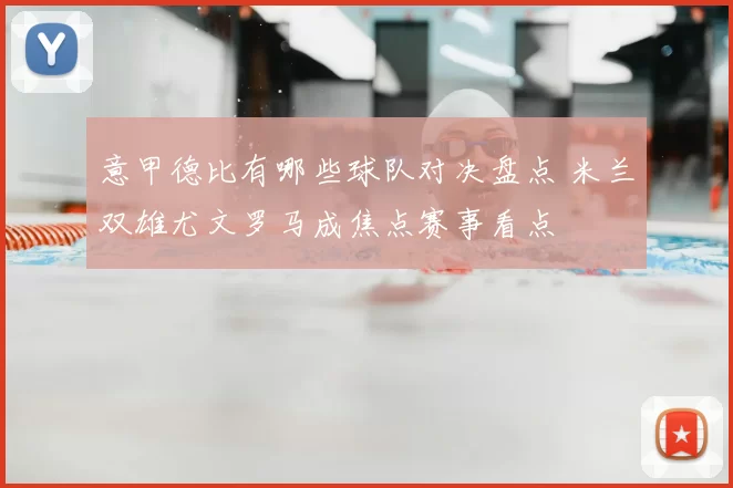 意甲德比有哪些球队对决盘点 米兰双雄尤文罗马成焦点赛事看点