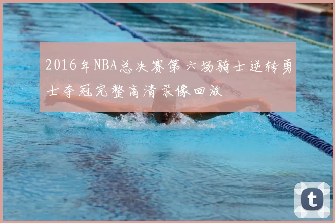 2016年NBA总决赛第六场骑士逆转勇士夺冠完整高清录像回放